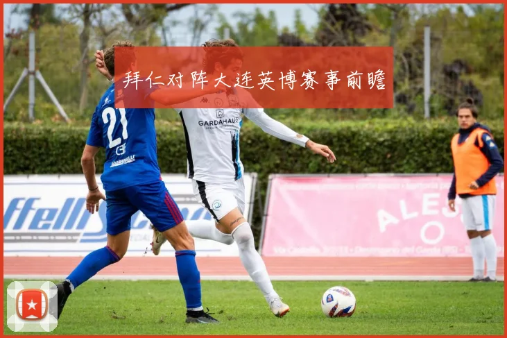 拜仁对阵大连英博赛事前瞻